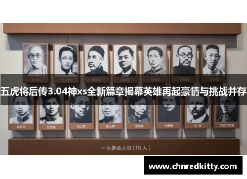 五虎将后传3.04神xs全新篇章揭幕英雄再起豪情与挑战并存